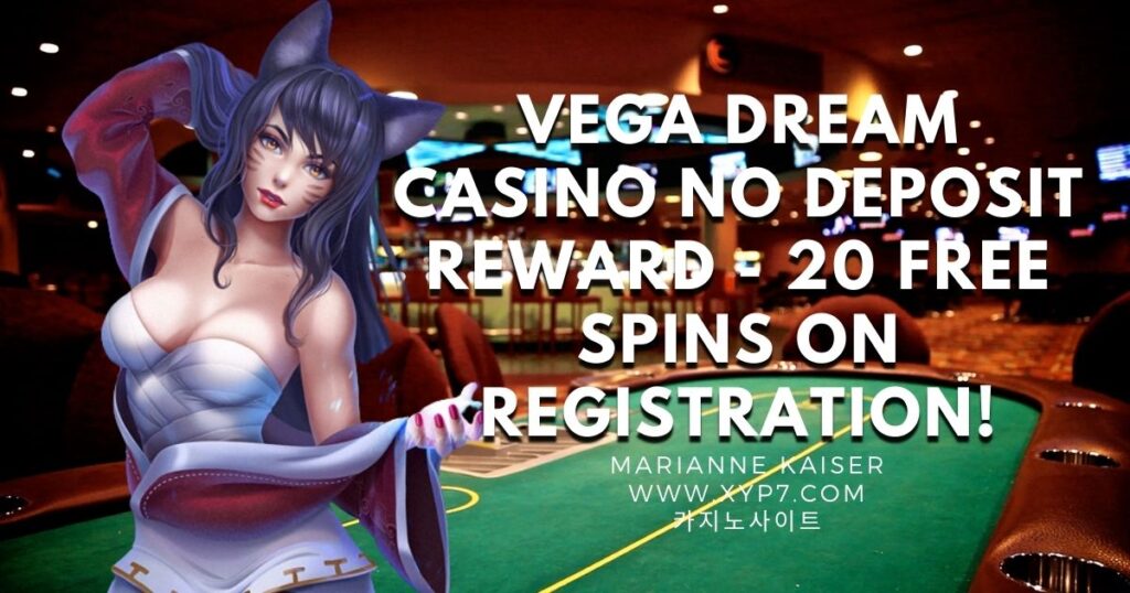 VEGA DREAM CASINO NO DEPOSIT REWARD - 20 FREE SPINS ON REGISTRATION!